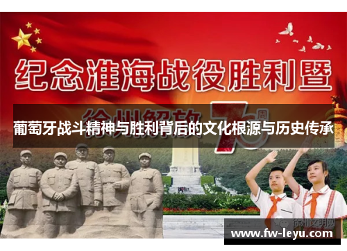 葡萄牙战斗精神与胜利背后的文化根源与历史传承 葡萄牙战斗精神与胜利背后的文化根源与历史传承
