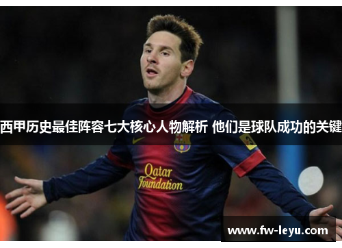 西甲历史最佳阵容七大核心人物解析 他们是球队成功的关键 西甲历史最佳阵容七大核心人物解析 他们是球队成功的关键
