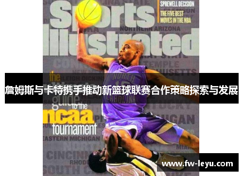 詹姆斯与卡特携手推动新篮球联赛合作策略探索与发展 詹姆斯与卡特携手推动新篮球联赛合作策略探索与发展