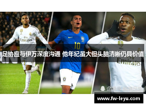 足协应与伊万深度沟通 他年纪虽大但头脑清晰仍具价值