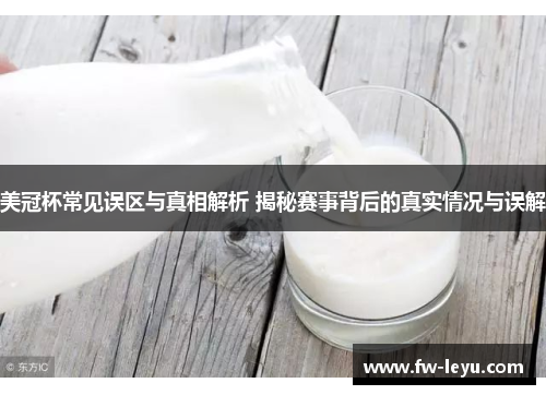 美冠杯常见误区与真相解析 揭秘赛事背后的真实情况与误解 美冠杯常见误区与真相解析 揭秘赛事背后的真实情况与误解