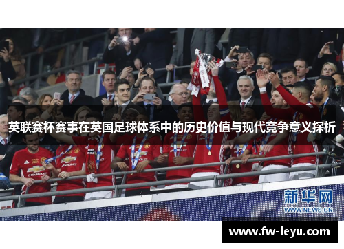 英联赛杯赛事在英国足球体系中的历史价值与现代竞争意义探析