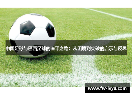 中国足球与巴西足球的追平之路：从困境到突破的启示与反思