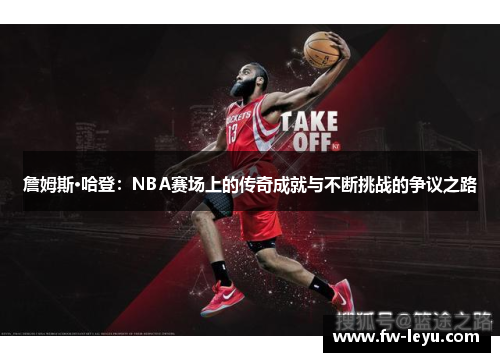 詹姆斯·哈登：NBA赛场上的传奇成就与不断挑战的争议之路