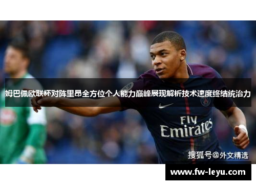 姆巴佩欧联杯对阵里昂全方位个人能力巅峰展现解析技术速度终结统治力 姆巴佩欧联杯对阵里昂全方位个人能力巅峰展现解析技术速度终结统治力