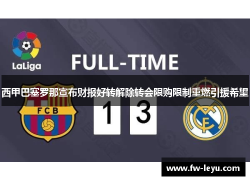 西甲巴塞罗那宣布财报好转解除转会限购限制重燃引援希望 西甲巴塞罗那宣布财报好转解除转会限购限制重燃引援希望