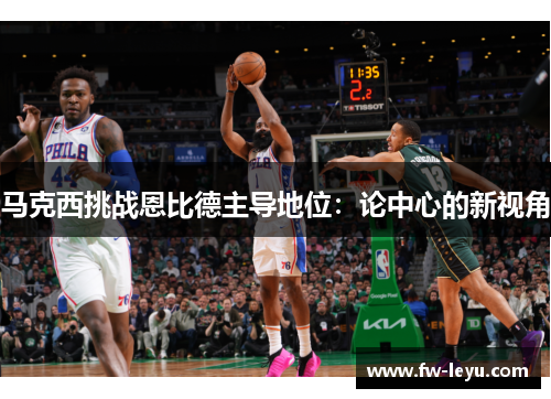 马克西挑战恩比德主导地位：论中心的新视角